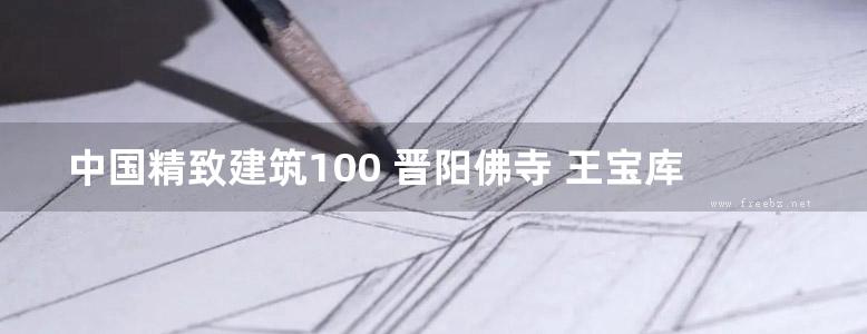 中国精致建筑100 晋阳佛寺 王宝库